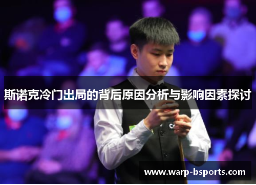 斯诺克冷门出局的背后原因分析与影响因素探讨 斯诺克冷门出局的背后原因分析与影响因素探讨