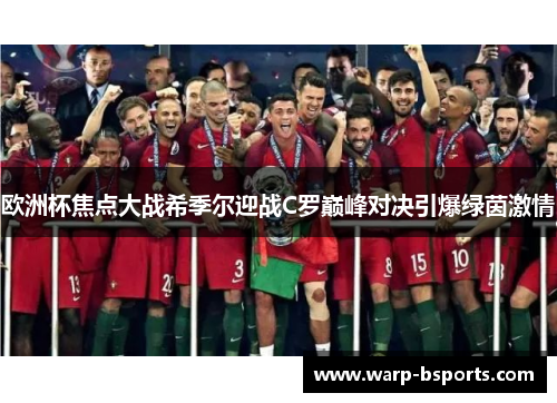 欧洲杯焦点大战希季尔迎战C罗巅峰对决引爆绿茵激情 欧洲杯焦点大战希季尔迎战C罗巅峰对决引爆绿茵激情