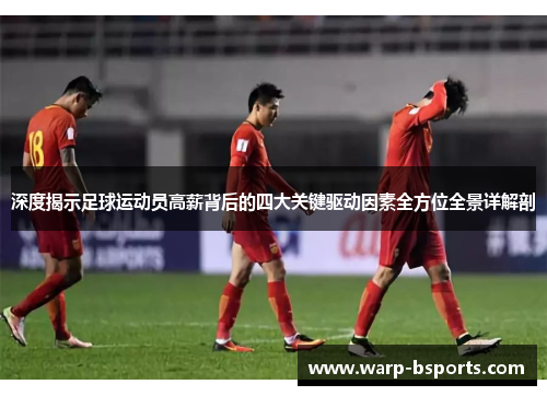 深度揭示足球运动员高薪背后的四大关键驱动因素全方位全景详解剖