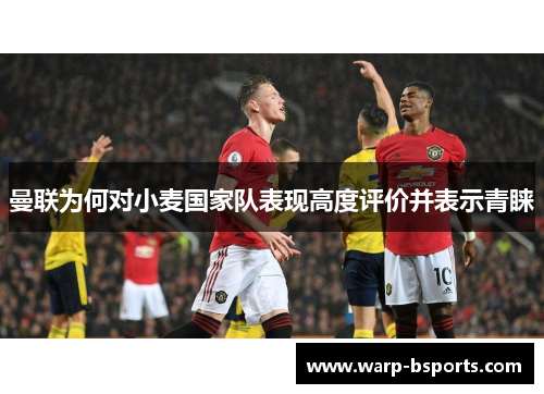 曼联为何对小麦国家队表现高度评价并表示青睐 曼联为何对小麦国家队表现高度评价并表示青睐