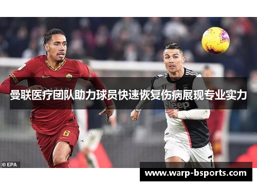 曼联医疗团队助力球员快速恢复伤病展现专业实力