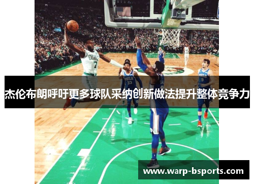 杰伦布朗呼吁更多球队采纳创新做法提升整体竞争力