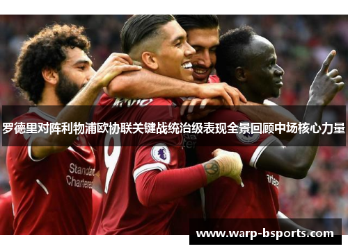 罗德里对阵利物浦欧协联关键战统治级表现全景回顾中场核心力量