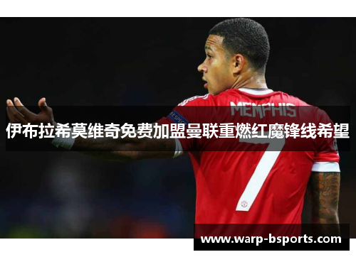 伊布拉希莫维奇免费加盟曼联重燃红魔锋线希望 伊布拉希莫维奇免费加盟曼联重燃红魔锋线希望